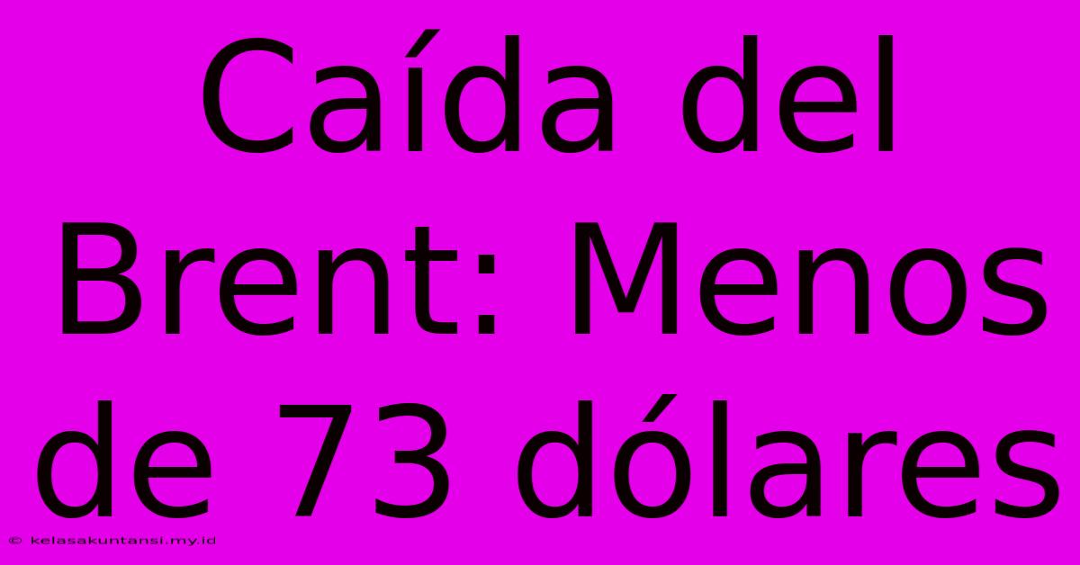 Caída Del Brent: Menos De 73 Dólares