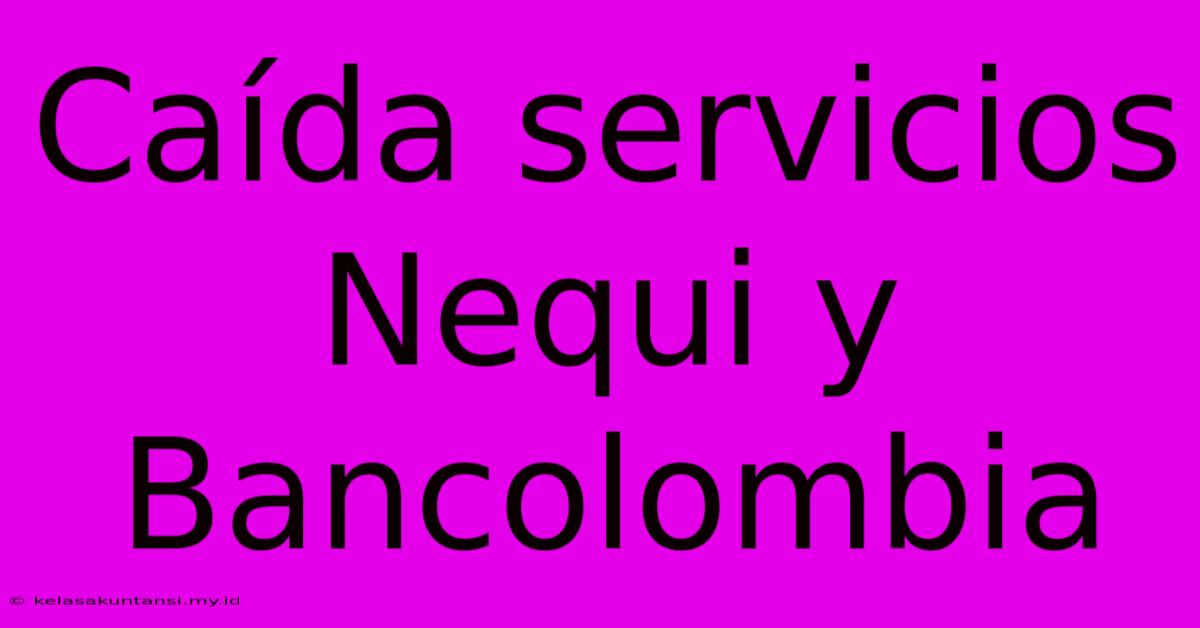 Caída Servicios Nequi Y Bancolombia