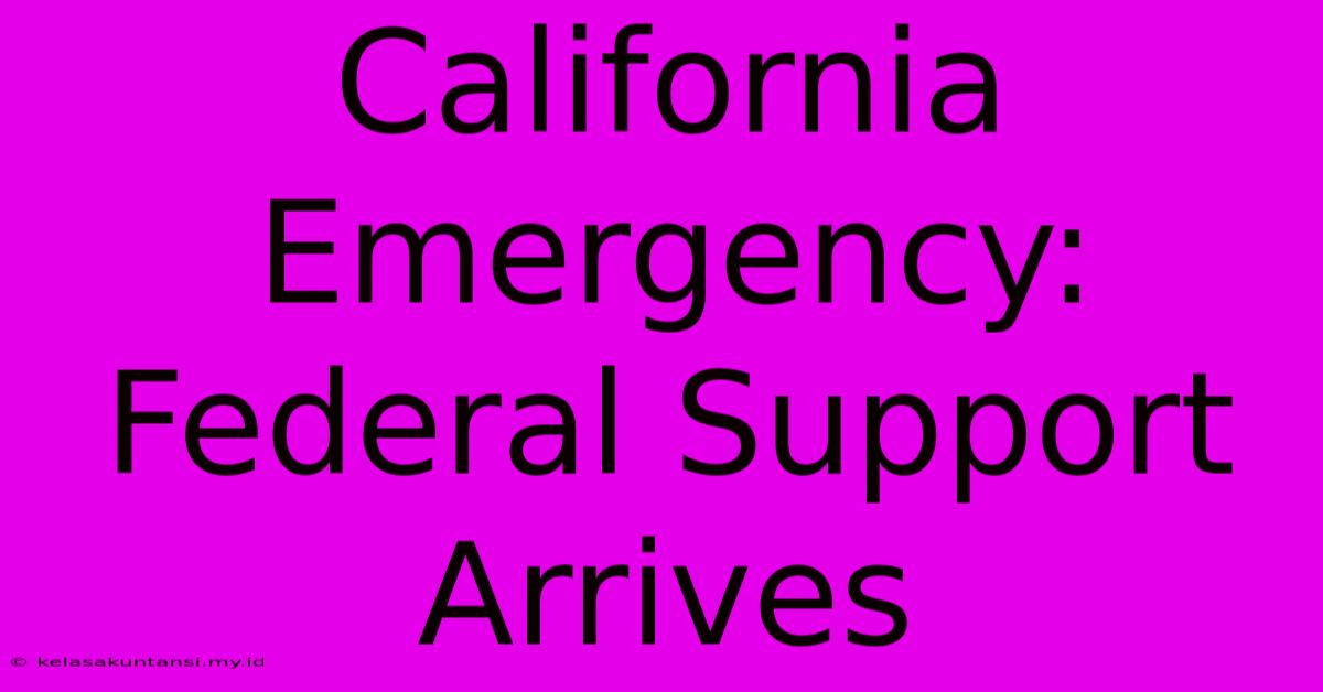 California Emergency: Federal Support Arrives