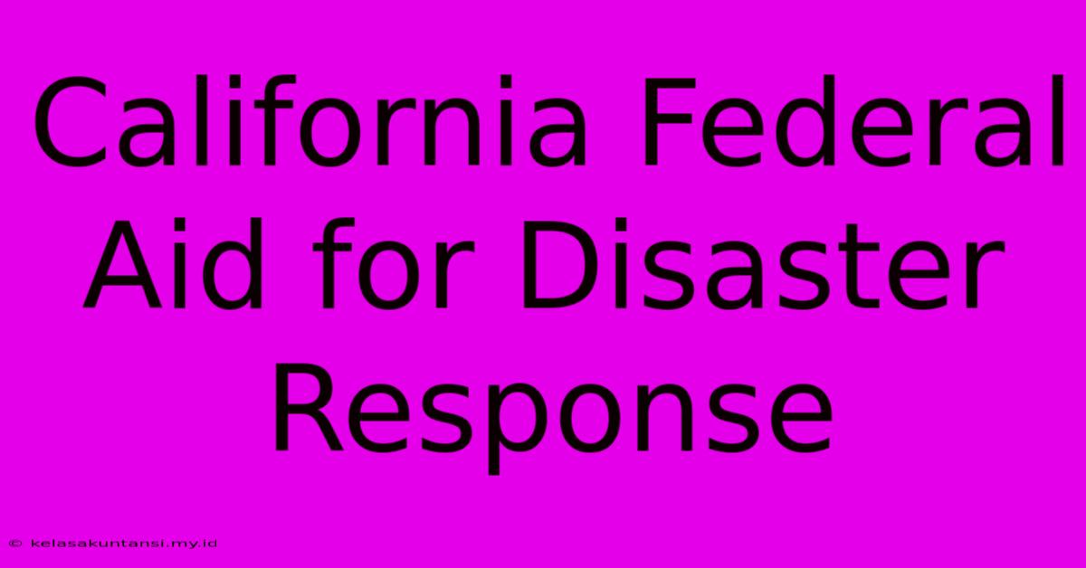 California Federal Aid For Disaster Response