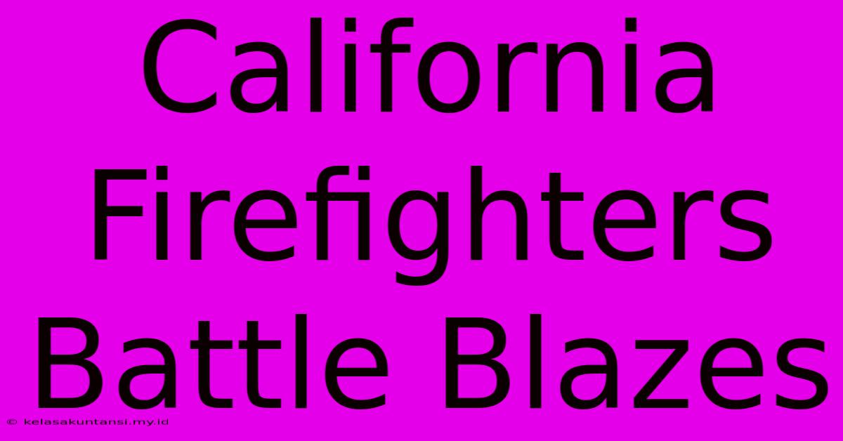 California Firefighters Battle Blazes