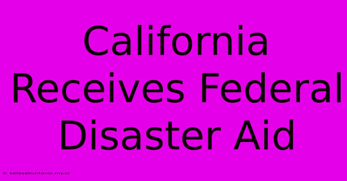 California Receives Federal Disaster Aid