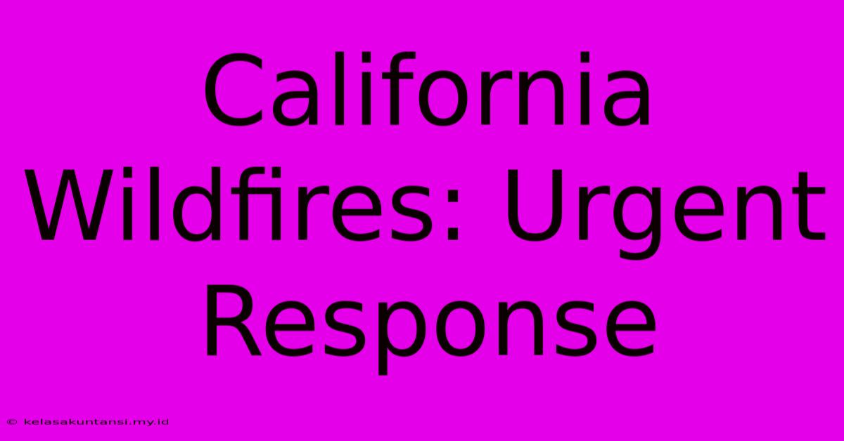 California Wildfires: Urgent Response