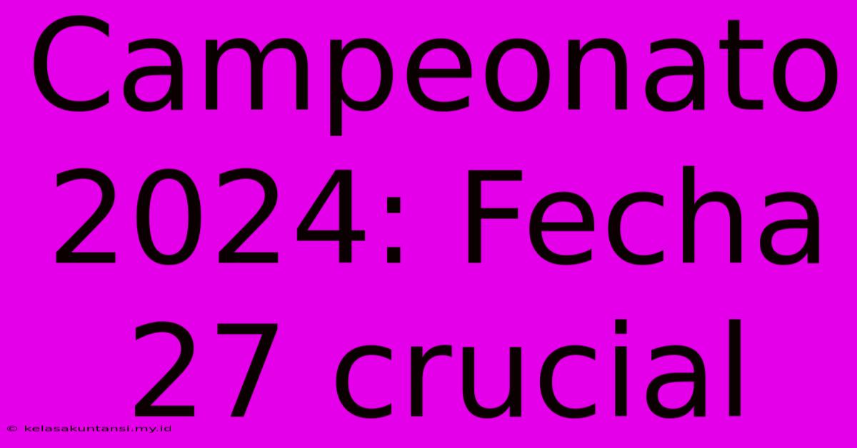 Campeonato 2024: Fecha 27 Crucial