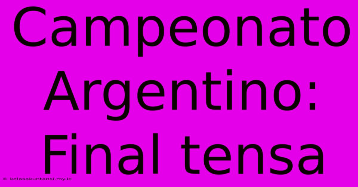 Campeonato Argentino: Final Tensa