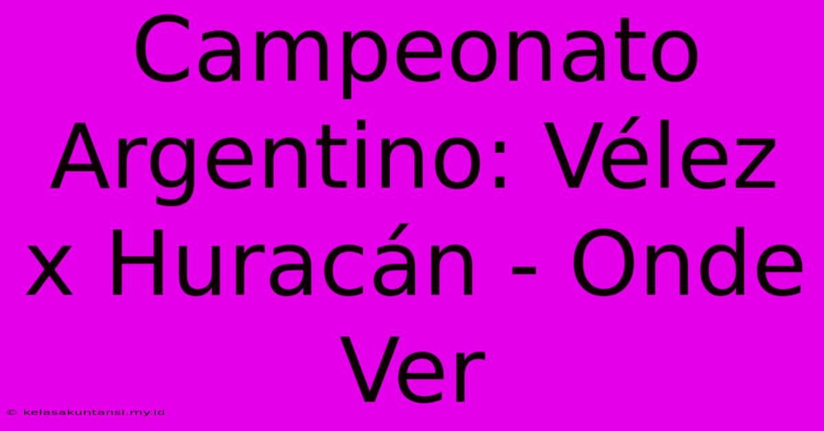 Campeonato Argentino: Vélez X Huracán - Onde Ver