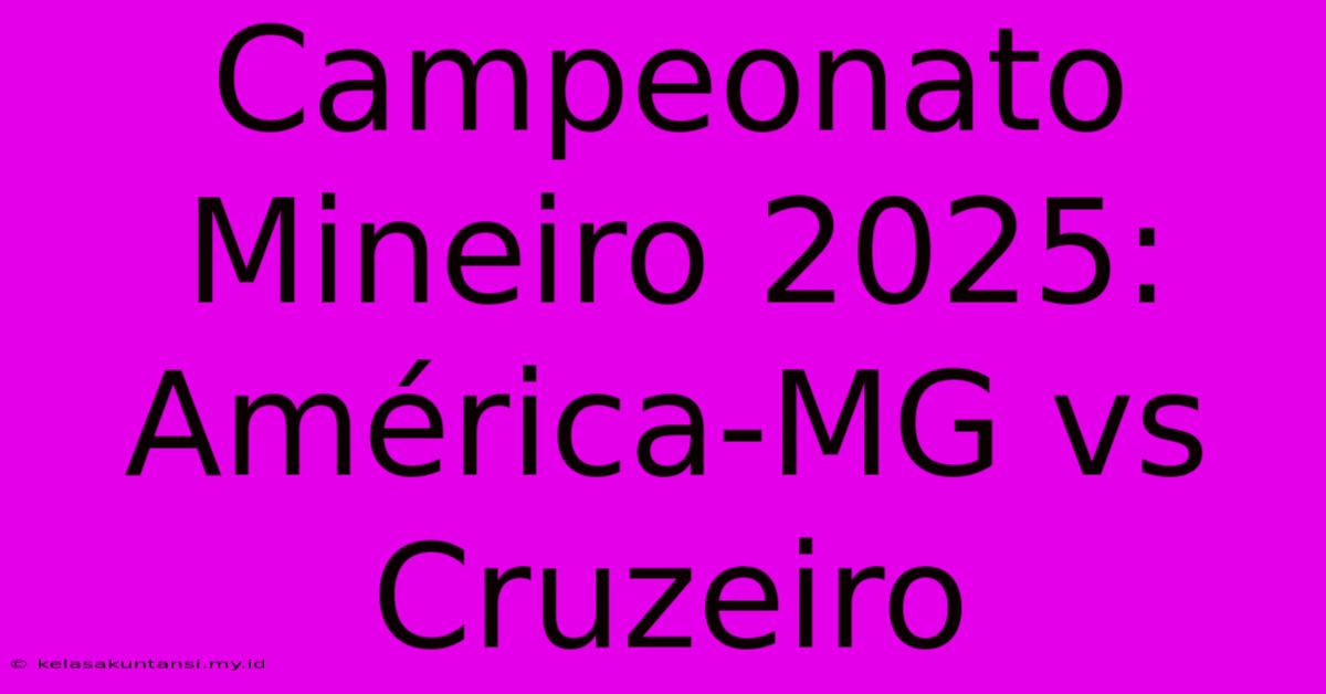 Campeonato Mineiro 2025: América-MG Vs Cruzeiro