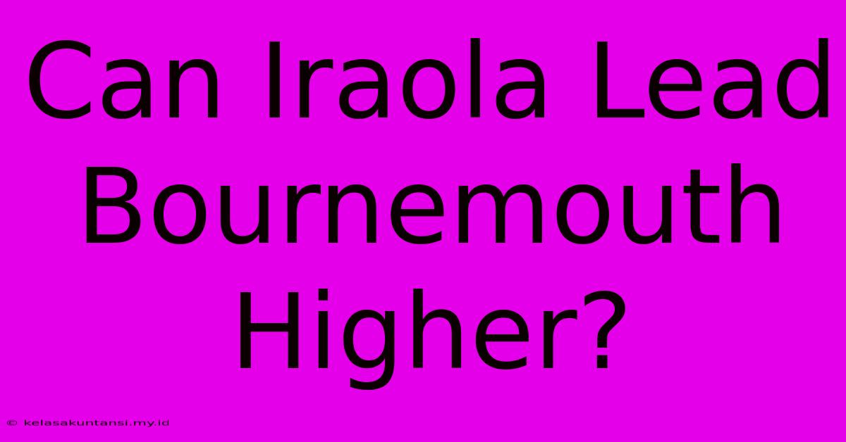 Can Iraola Lead Bournemouth Higher?