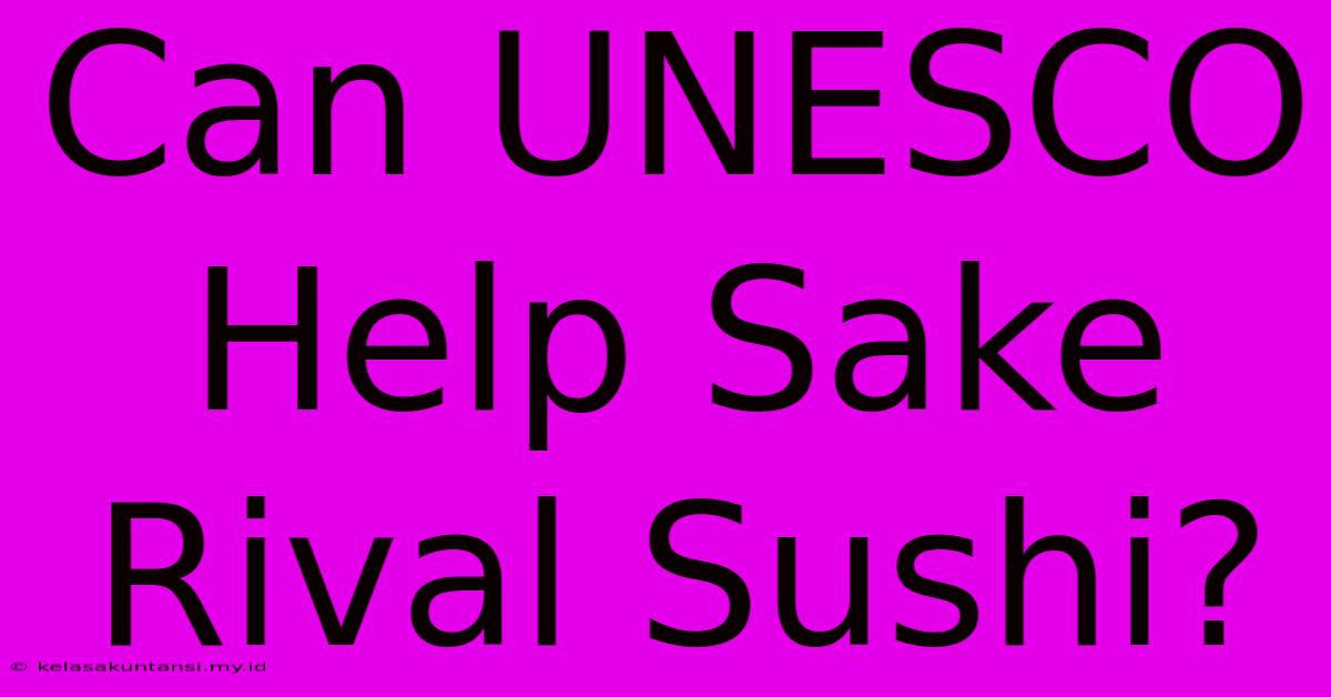 Can UNESCO Help Sake Rival Sushi?