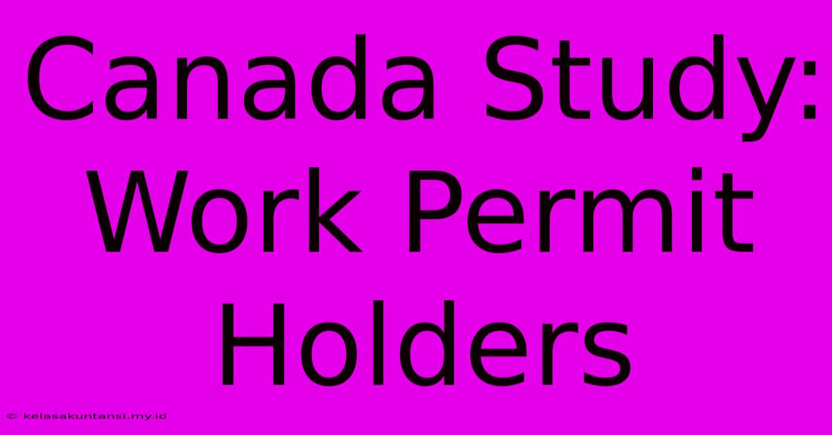 Canada Study: Work Permit Holders