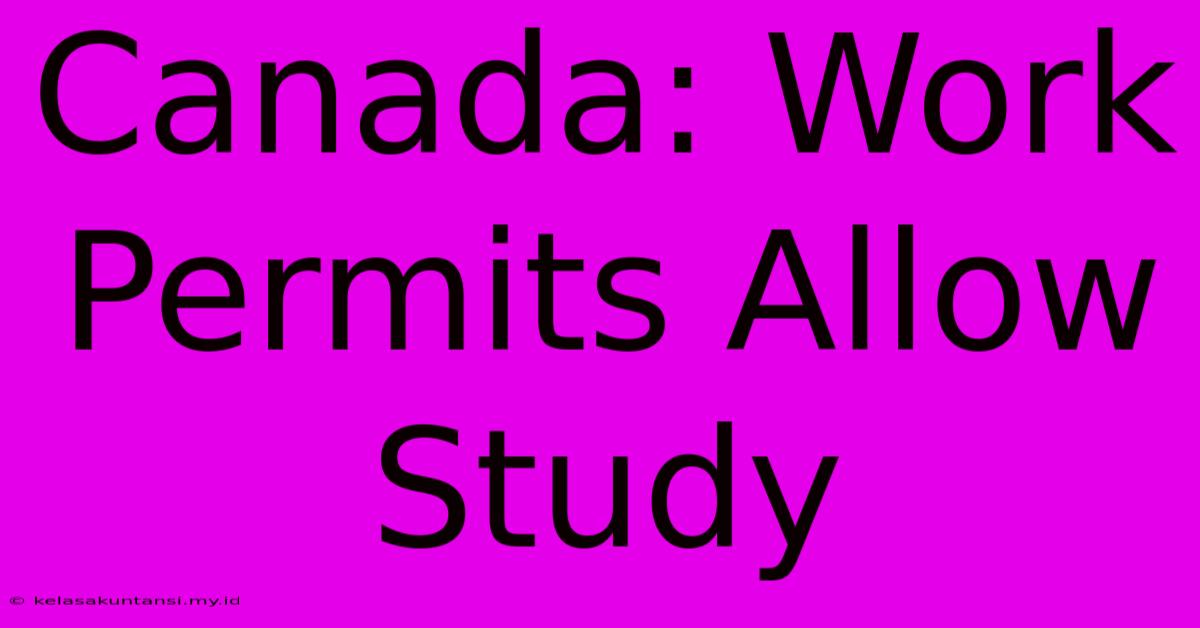 Canada: Work Permits Allow Study