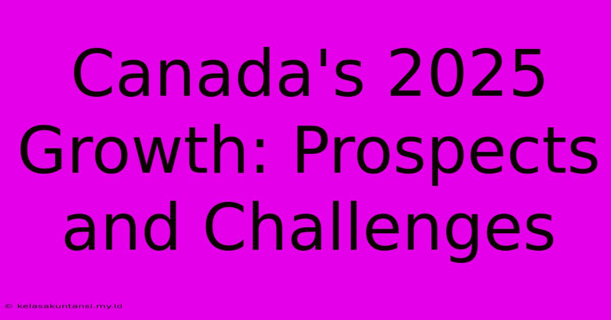 Canada's 2025 Growth: Prospects And Challenges