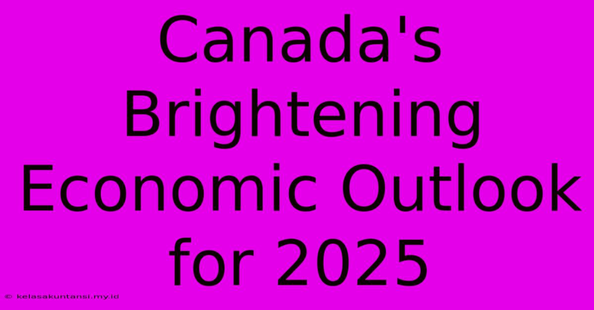 Canada's Brightening Economic Outlook For 2025