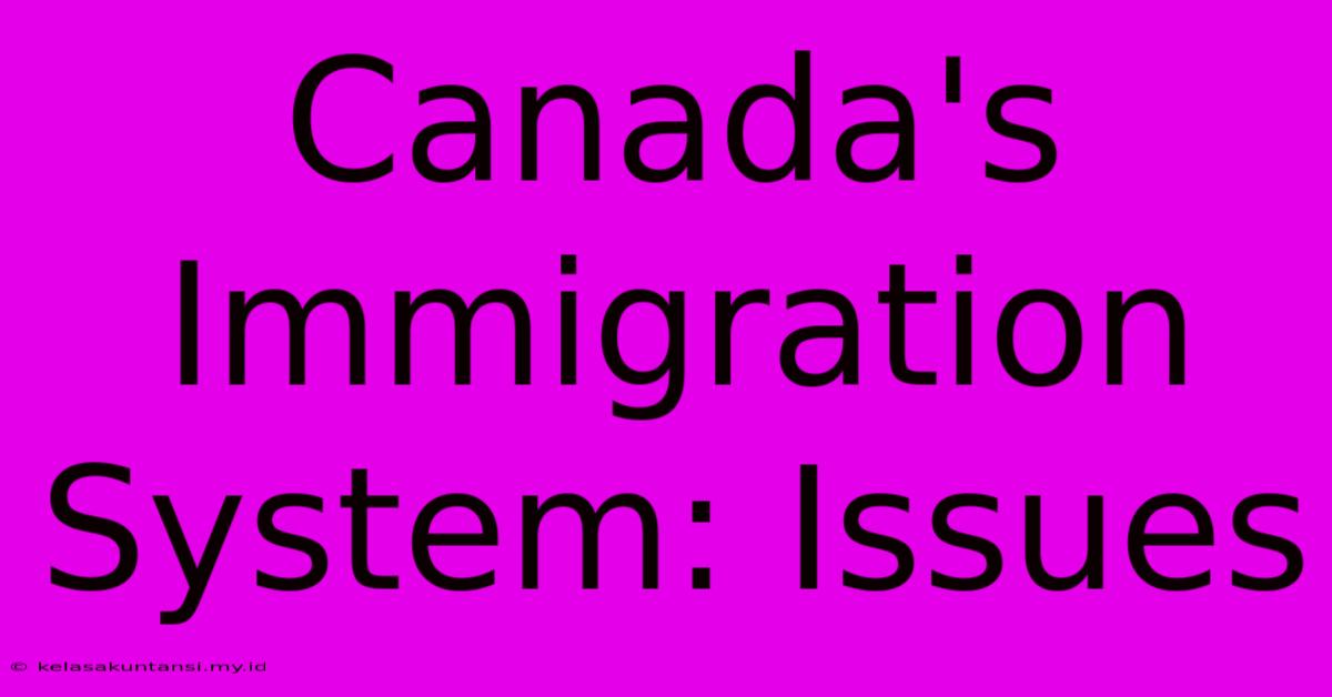 Canada's Immigration System: Issues