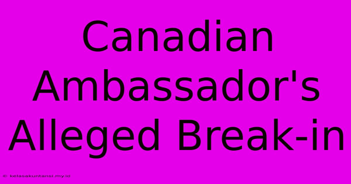 Canadian Ambassador's Alleged Break-in