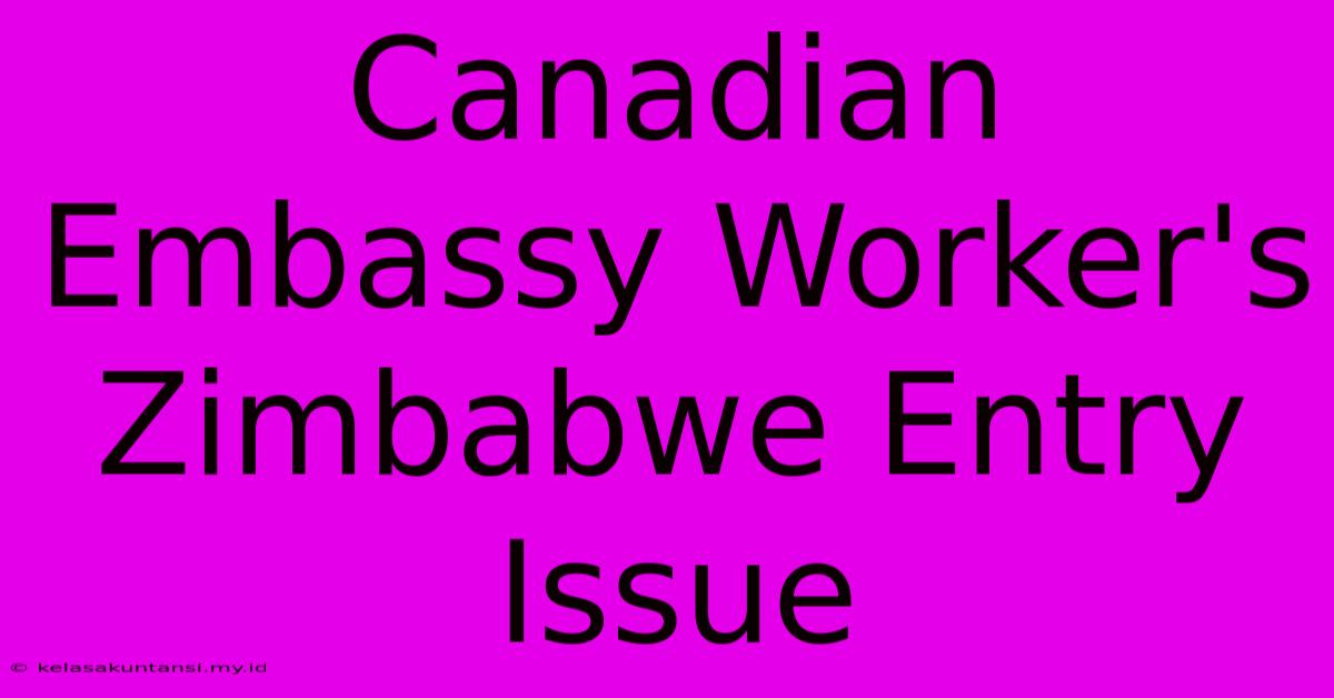 Canadian Embassy Worker's Zimbabwe Entry Issue