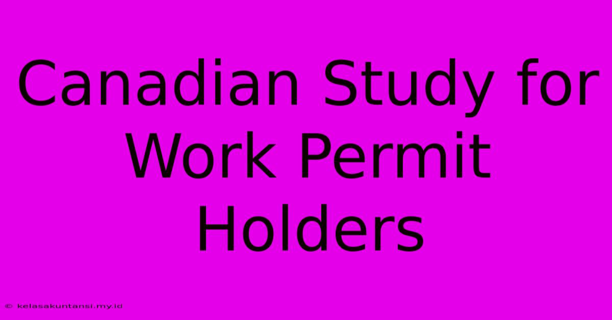 Canadian Study For Work Permit Holders