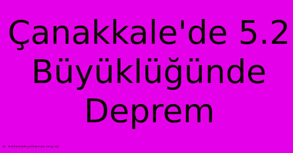 Çanakkale'de 5.2 Büyüklüğünde Deprem