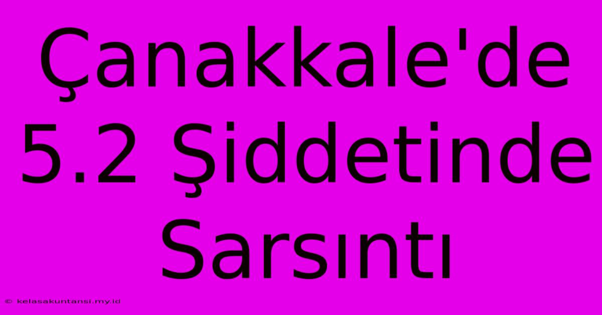 Çanakkale'de 5.2 Şiddetinde Sarsıntı