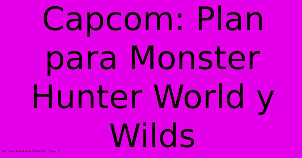 Capcom: Plan Para Monster Hunter World Y Wilds