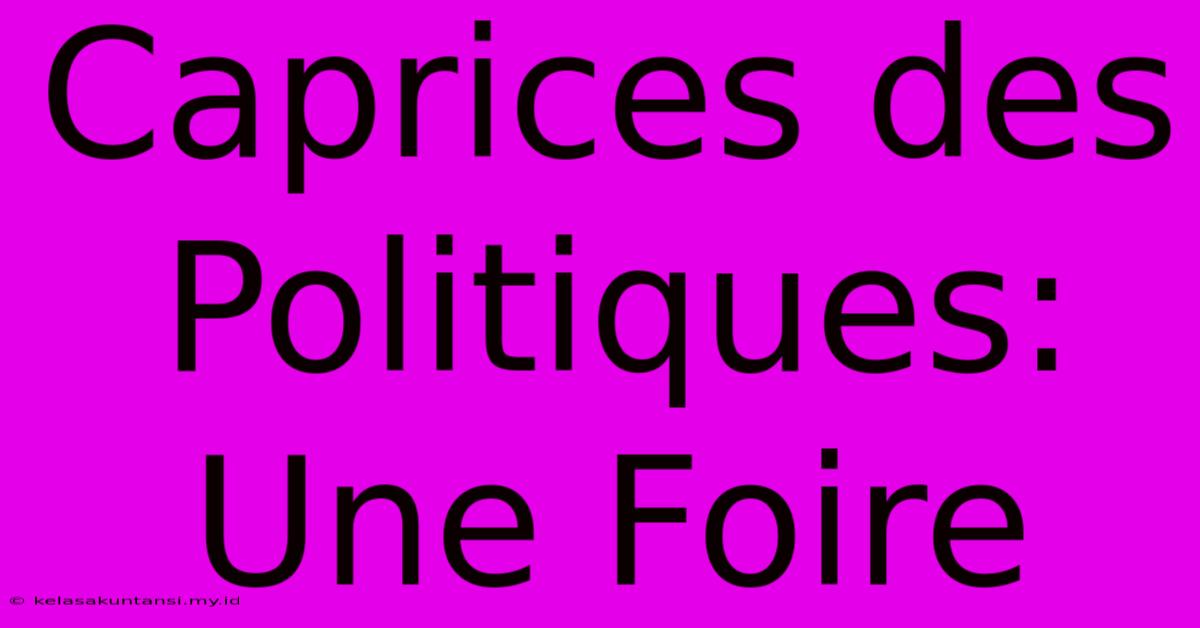 Caprices Des Politiques: Une Foire