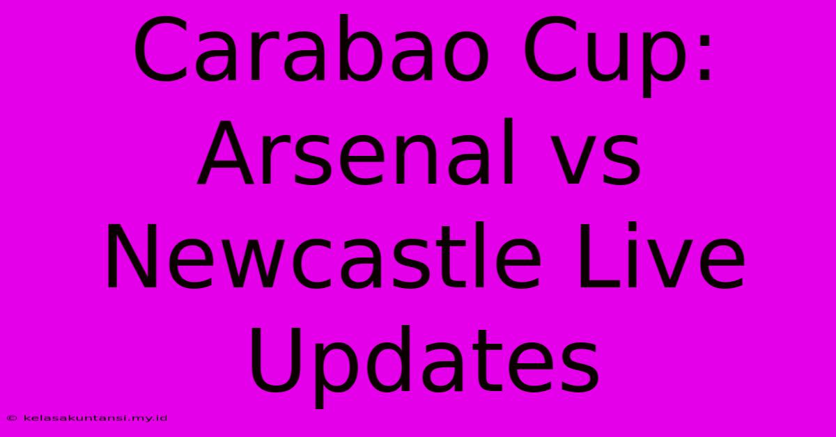 Carabao Cup: Arsenal Vs Newcastle Live Updates