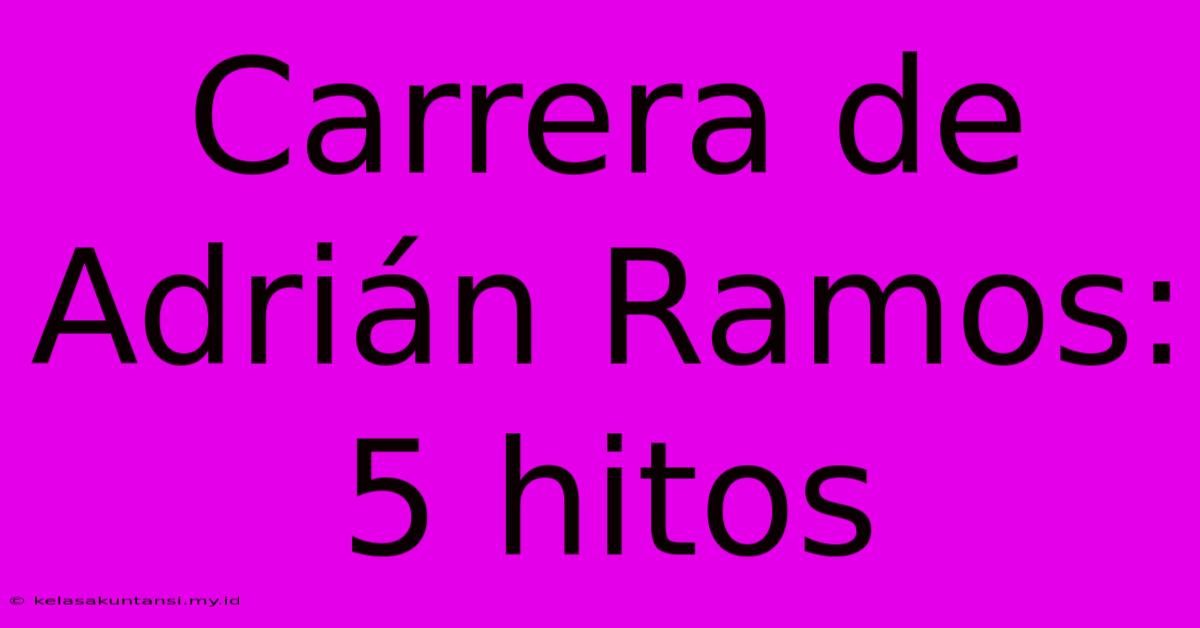 Carrera De Adrián Ramos: 5 Hitos