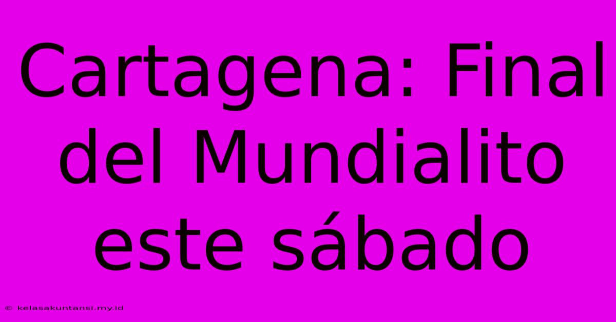 Cartagena: Final Del Mundialito Este Sábado