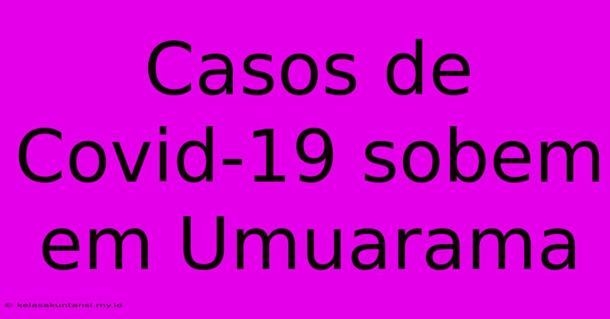 Casos De Covid-19 Sobem Em Umuarama