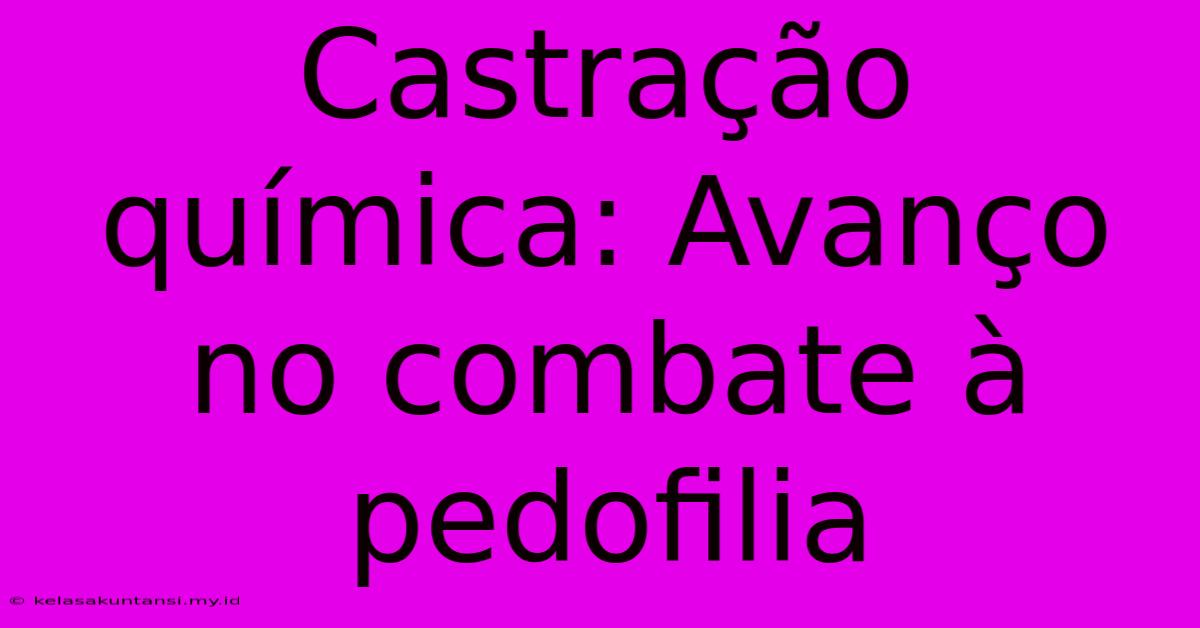 Castração Química: Avanço No Combate À Pedofilia