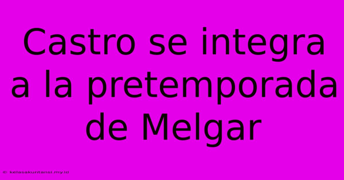 Castro Se Integra A La Pretemporada De Melgar