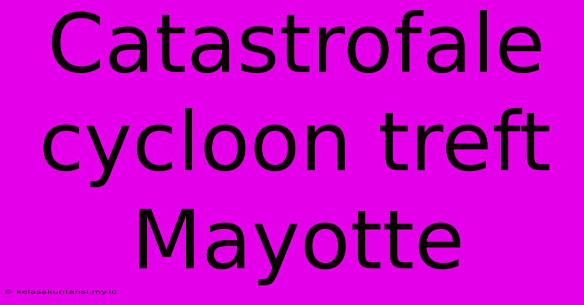 Catastrofale Cycloon Treft Mayotte