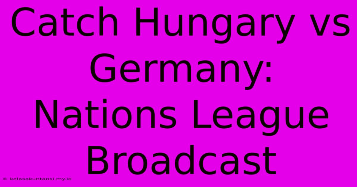 Catch Hungary Vs Germany: Nations League Broadcast