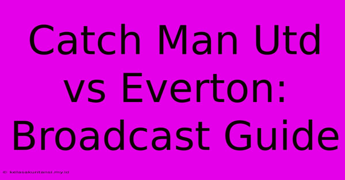 Catch Man Utd Vs Everton: Broadcast Guide