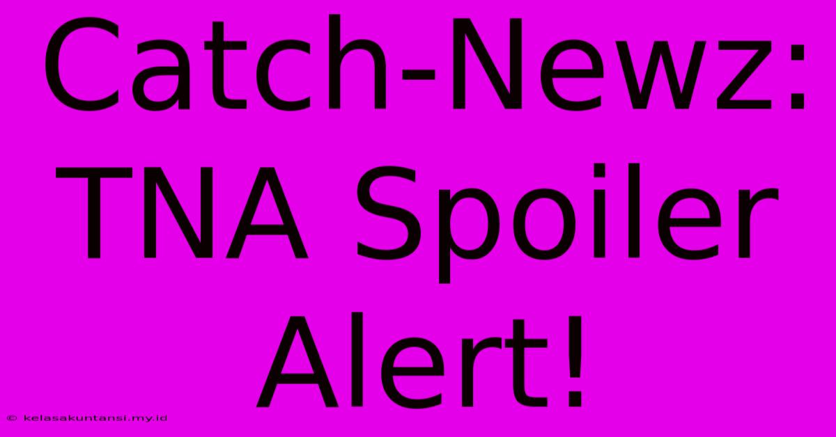 Catch-Newz: TNA Spoiler Alert!