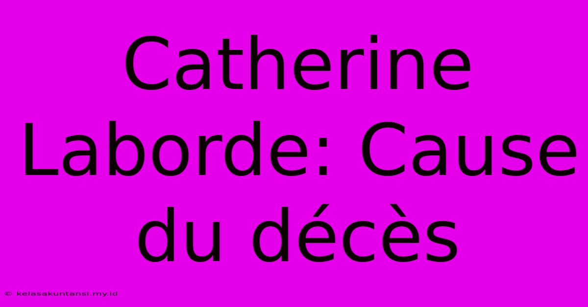 Catherine Laborde: Cause Du Décès