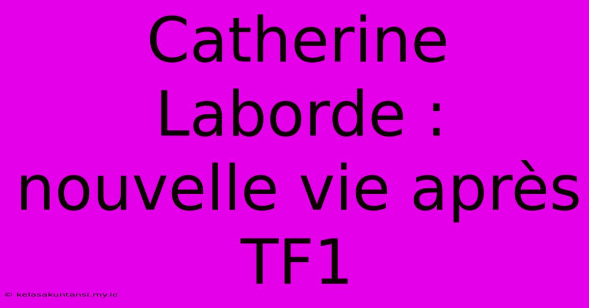 Catherine Laborde : Nouvelle Vie Après TF1