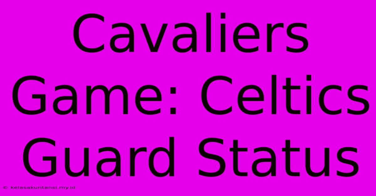 Cavaliers Game: Celtics Guard Status