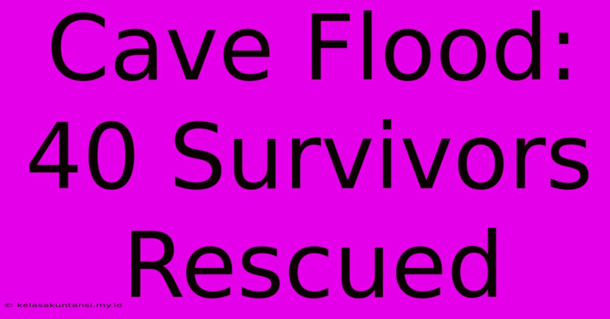 Cave Flood: 40 Survivors Rescued