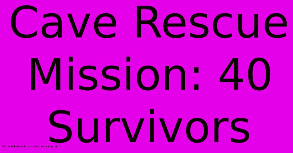 Cave Rescue Mission: 40 Survivors