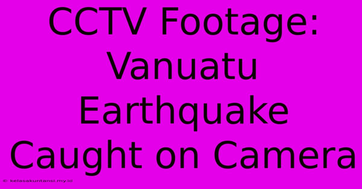 CCTV Footage: Vanuatu Earthquake Caught On Camera