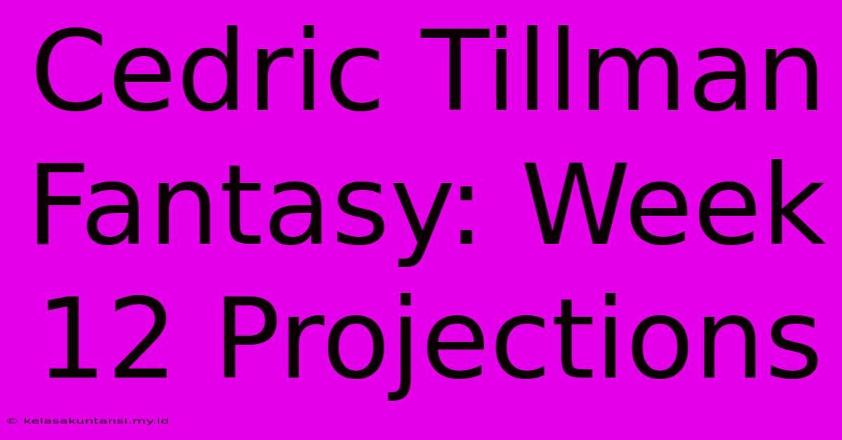 Cedric Tillman Fantasy: Week 12 Projections