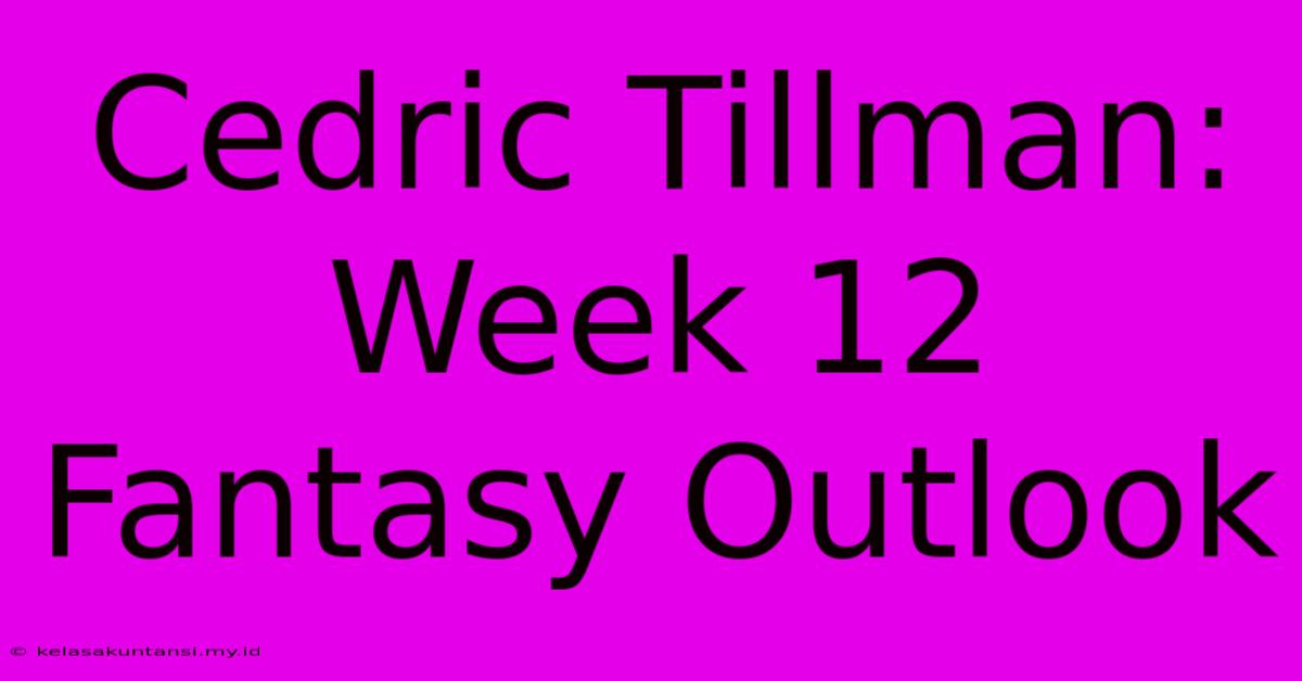 Cedric Tillman: Week 12 Fantasy Outlook