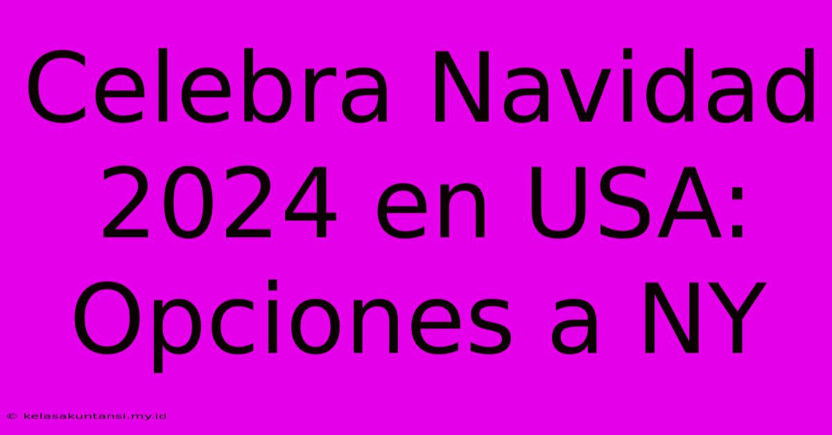 Celebra Navidad 2024 En USA: Opciones A NY