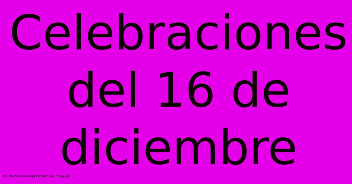 Celebraciones Del 16 De Diciembre