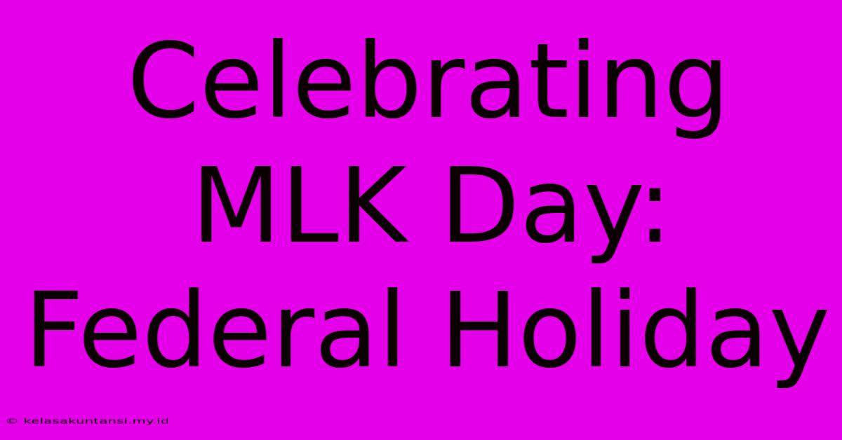 Celebrating MLK Day: Federal Holiday