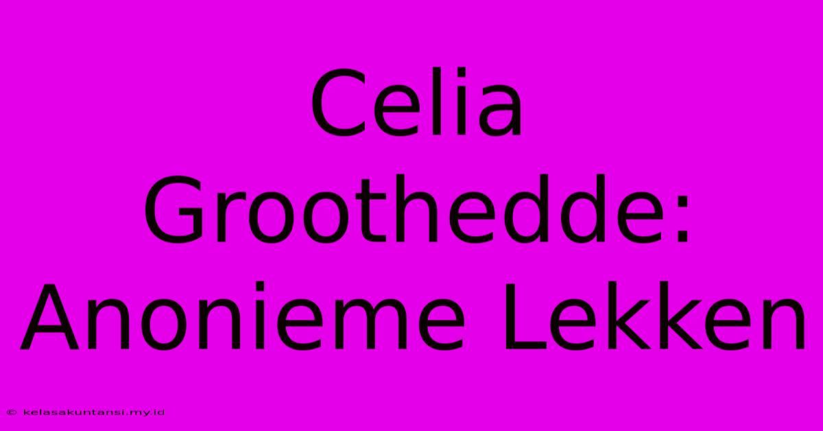 Celia Groothedde: Anonieme Lekken