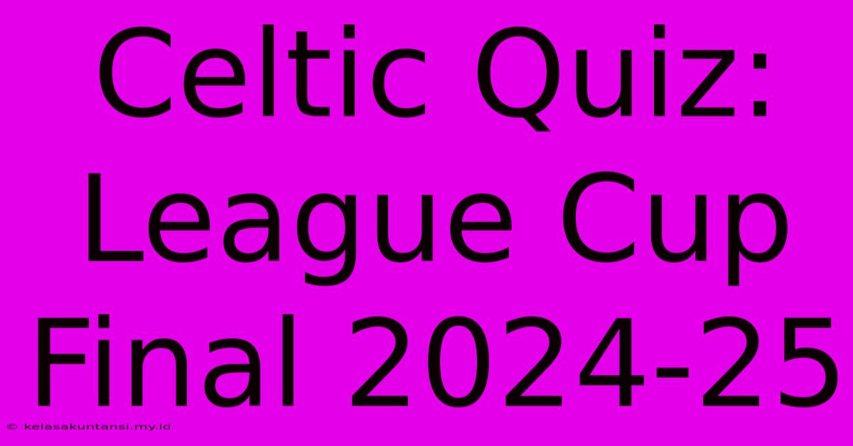 Celtic Quiz: League Cup Final 2024-25