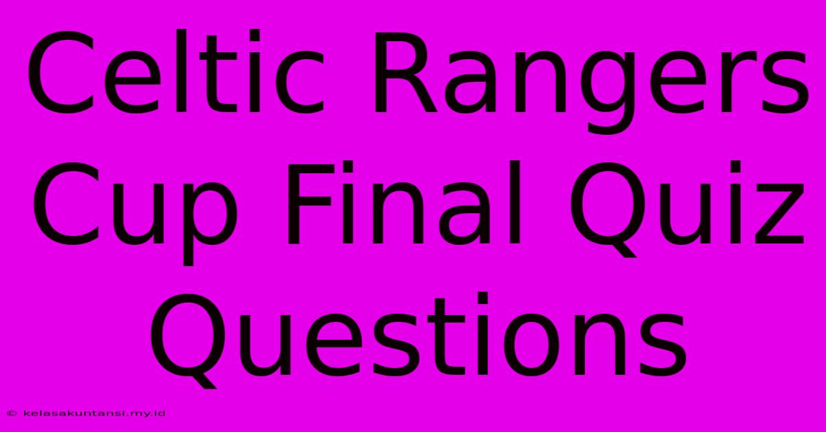 Celtic Rangers Cup Final Quiz Questions