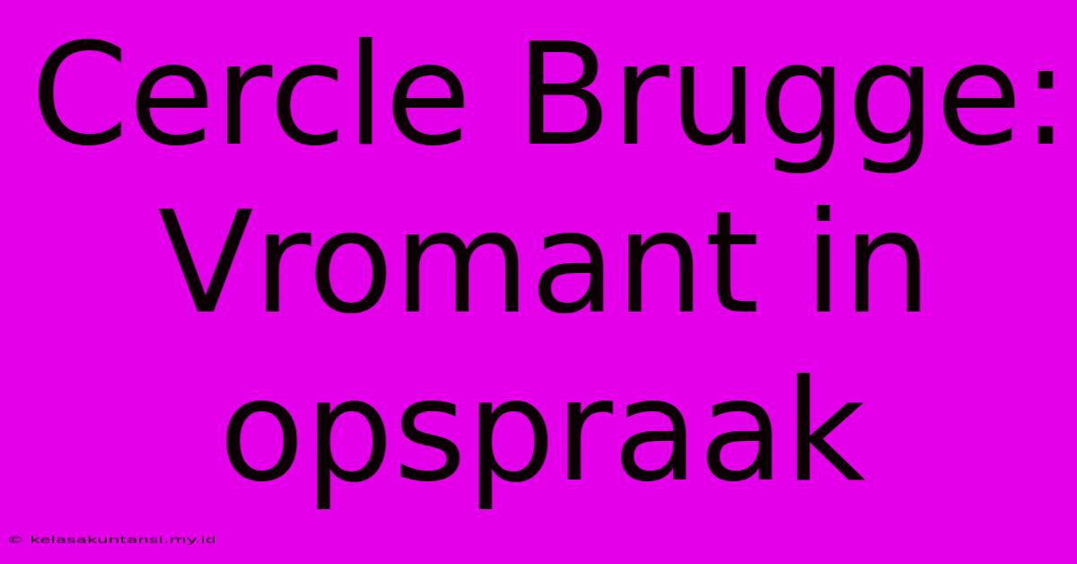 Cercle Brugge: Vromant In Opspraak